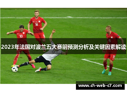 2023年法国对波兰五大赛前预测分析及关键因素解读