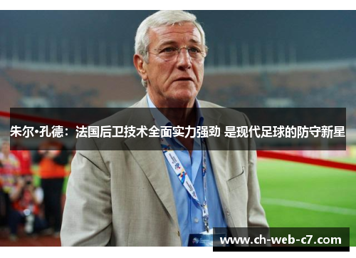 朱尔·孔德：法国后卫技术全面实力强劲 是现代足球的防守新星