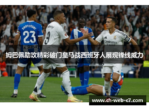 姆巴佩助攻精彩破门皇马战西班牙人展现锋线威力