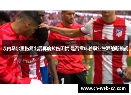 以内马尔重伤复出后再度拉伤困扰 是否意味着职业生涯的新挑战
